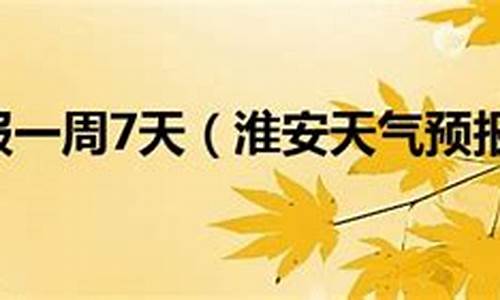 淮安天气预报一周7天_淮安天气预报一周7