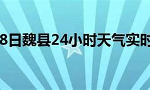 魏县天气预报24小时详情_魏县天气预报24小时详情表