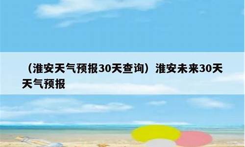 淮安未来30天天气预报_淮安未来30天天气预报实况