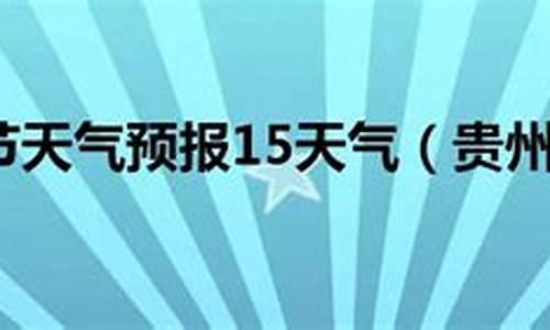 贵州毕节天气预报15天旅游攻略图_贵州毕节天气预报15天